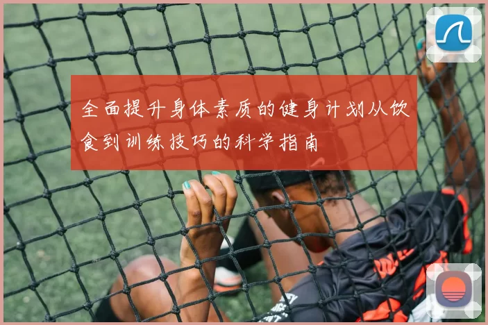 全面提升身体素质的健身计划从饮食到训练技巧的科学指南