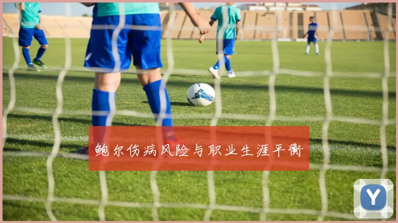 鲍尔伤病风险与职业生涯平衡