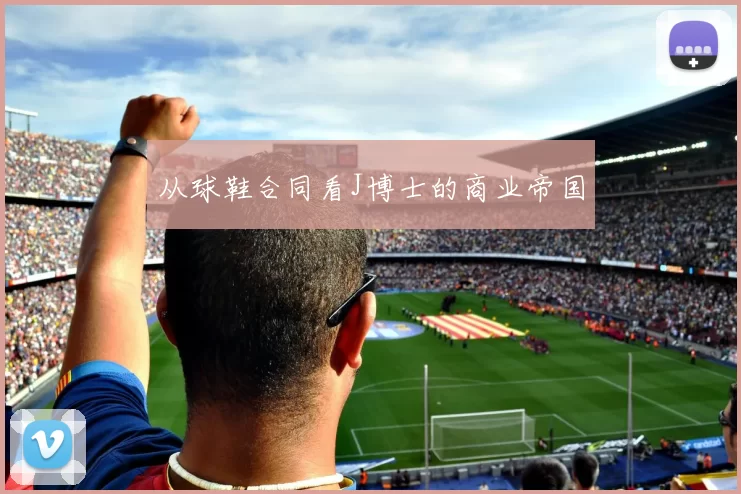 从球鞋合同看J博士的商业帝国