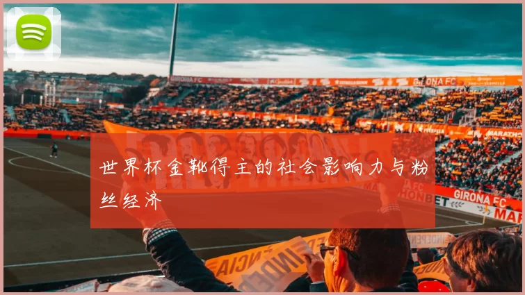 世界杯金靴得主的社会影响力与粉丝经济